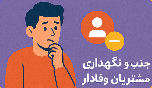 غلبه بر 5 چالش بزرگ کسب و کارهای مجازی 7 راهکارهای جذب و نگهداری مشتریان وفادار در کسب و کار